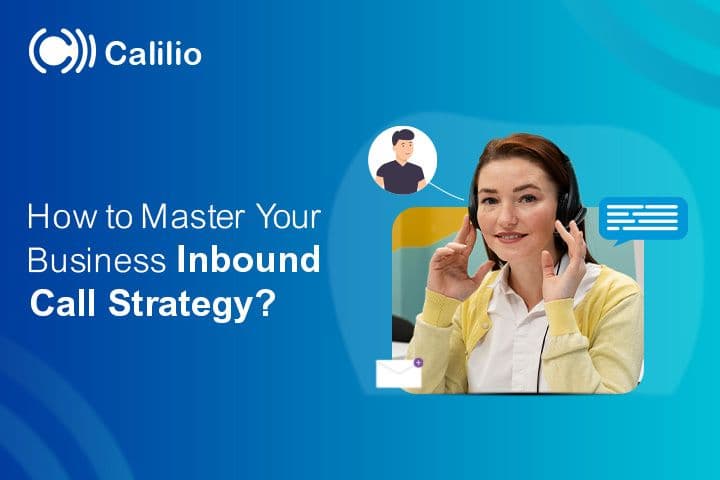 How to Master Your Business’ Inbound Call Strategy?