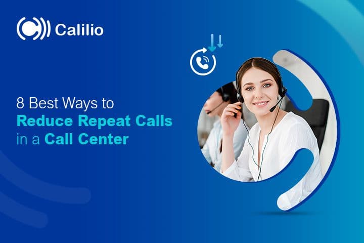 8 Best Ways to Reduce Repeat Calls in a Call Center