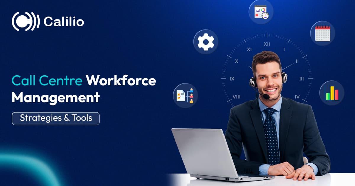 Call Centre Workforce Management: Strategies & Tools