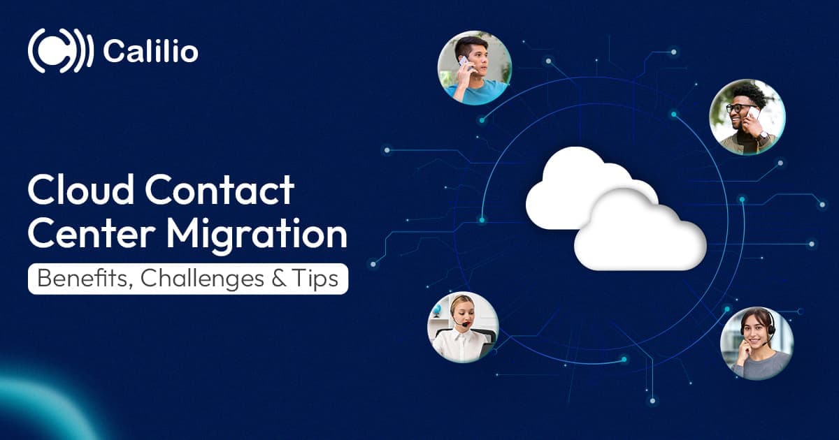 Cloud Contact Center Migration: Benefits, Challenges & Tips