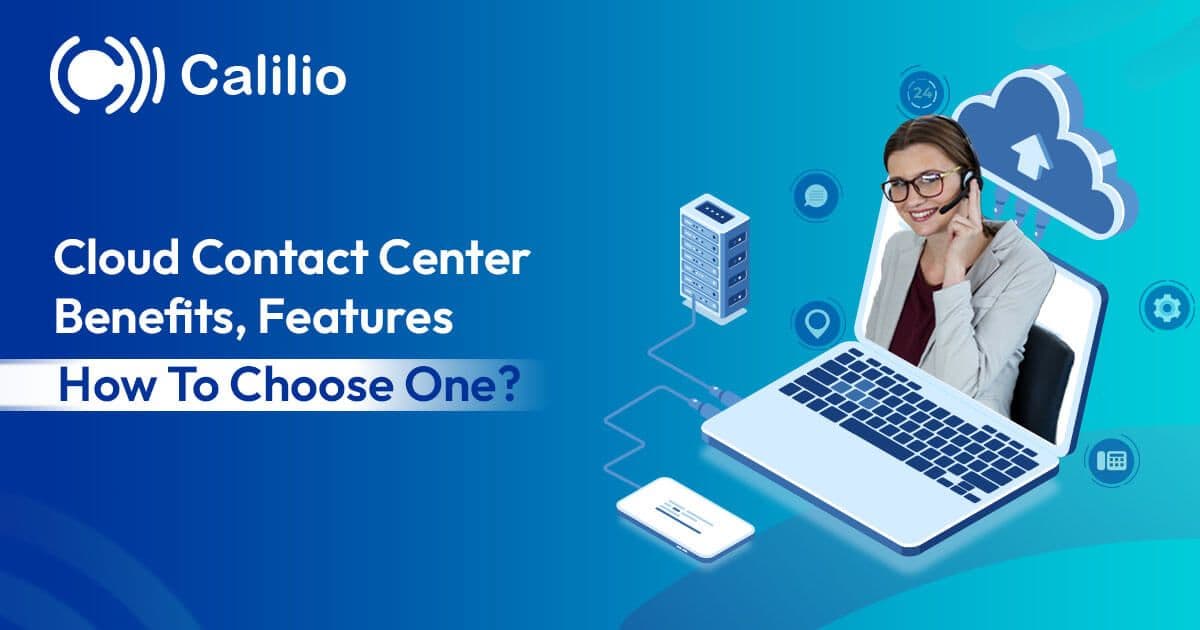 Cloud Contact Center: Benefits, Features & How To Choose One?