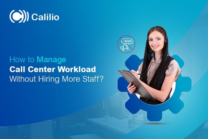 How to Manage Call Center Workload Without Hiring More Staff?
